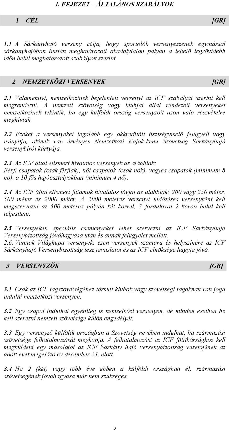 2 NEMZETKÖZI VERSENYEK [GR] 2.1 Valamennyi, nemzetközinek bejelentett versenyt az ICF szabályai szerint kell megrendezni.