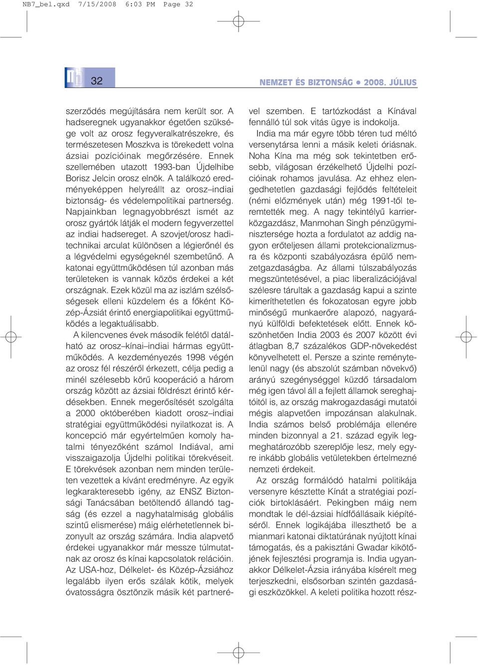 Ennek szellemében utazott 1993-ban Újdelhibe Borisz Jelcin orosz elnök. A találkozó eredményeképpen helyreállt az orosz indiai biztonság- és védelempolitikai partnerség.