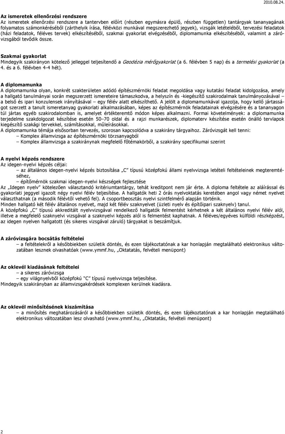 valamint a záróvizsgából tevődik össze. Szakmai gyakorlat Mindegyik szakirányon kötelező jelleggel teljesítendő a Geodézia mérőgyakorlat (a 6. félévben 5 nap) és a termelési gyakorlat (a 4. és a 6.