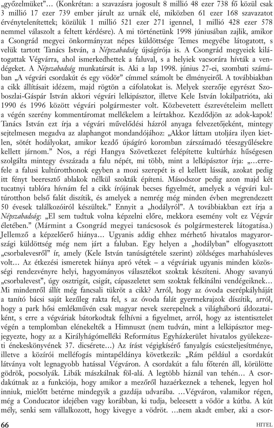 A mi történetünk 1998 júniusában zajlik, amikor a Csongrád megyei önkormányzat népes küldöttsége Temes megyébe látogatott, s velük tartott Tanács István, a Népszabadság újságírója is.