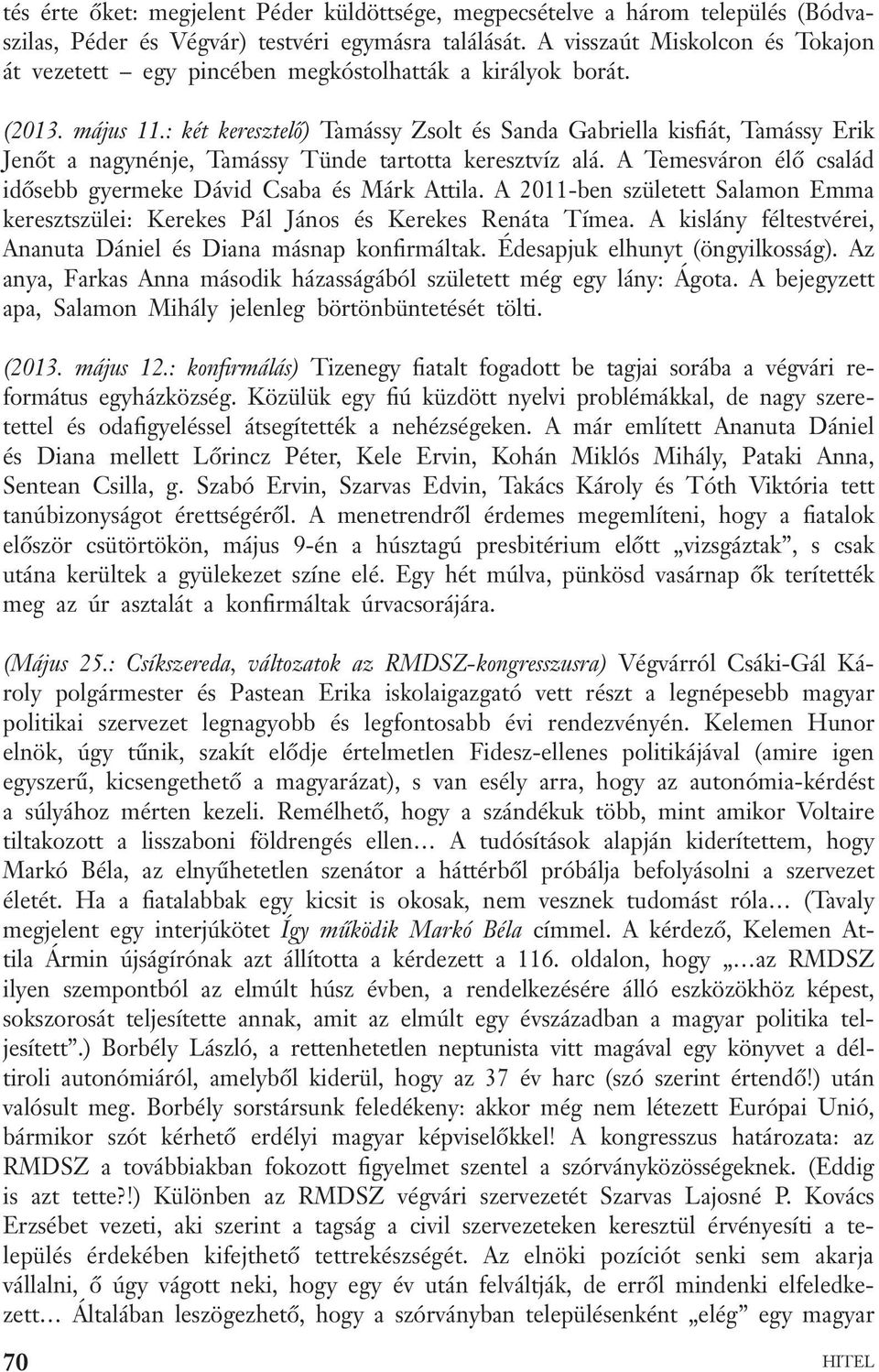 : két keresztelő) Tamássy Zsolt és Sanda Gabriella kisfiát, Tamássy Erik Jenőt a nagynénje, Tamássy Tünde tartotta keresztvíz alá. A Temesváron élő család idősebb gyermeke Dávid Csaba és Márk Attila.