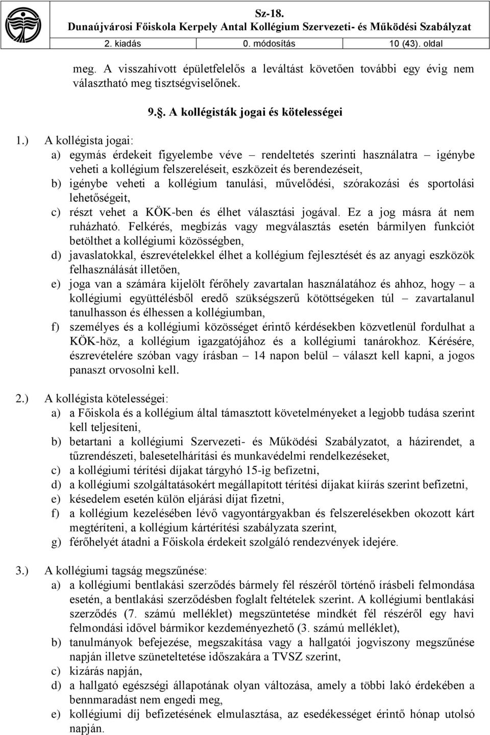 tanulási, művelődési, szórakozási és sportolási lehetőségeit, c) részt vehet a KÖK-ben és élhet választási jogával. Ez a jog másra át nem ruházható.