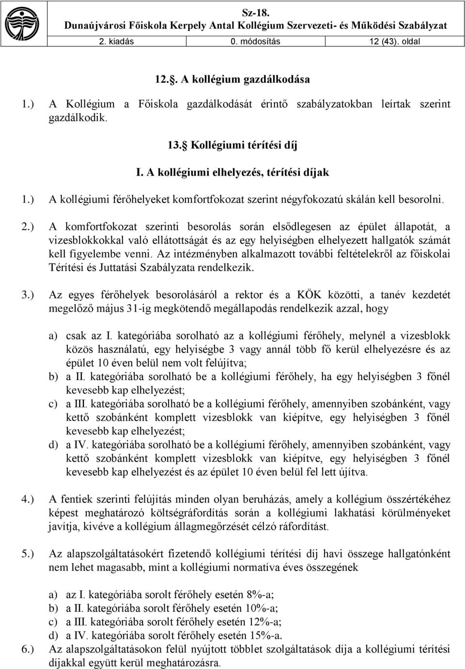 ) A komfortfokozat szerinti besorolás során elsődlegesen az épület állapotát, a vizesblokkokkal való ellátottságát és az egy helyiségben elhelyezett hallgatók számát kell figyelembe venni.