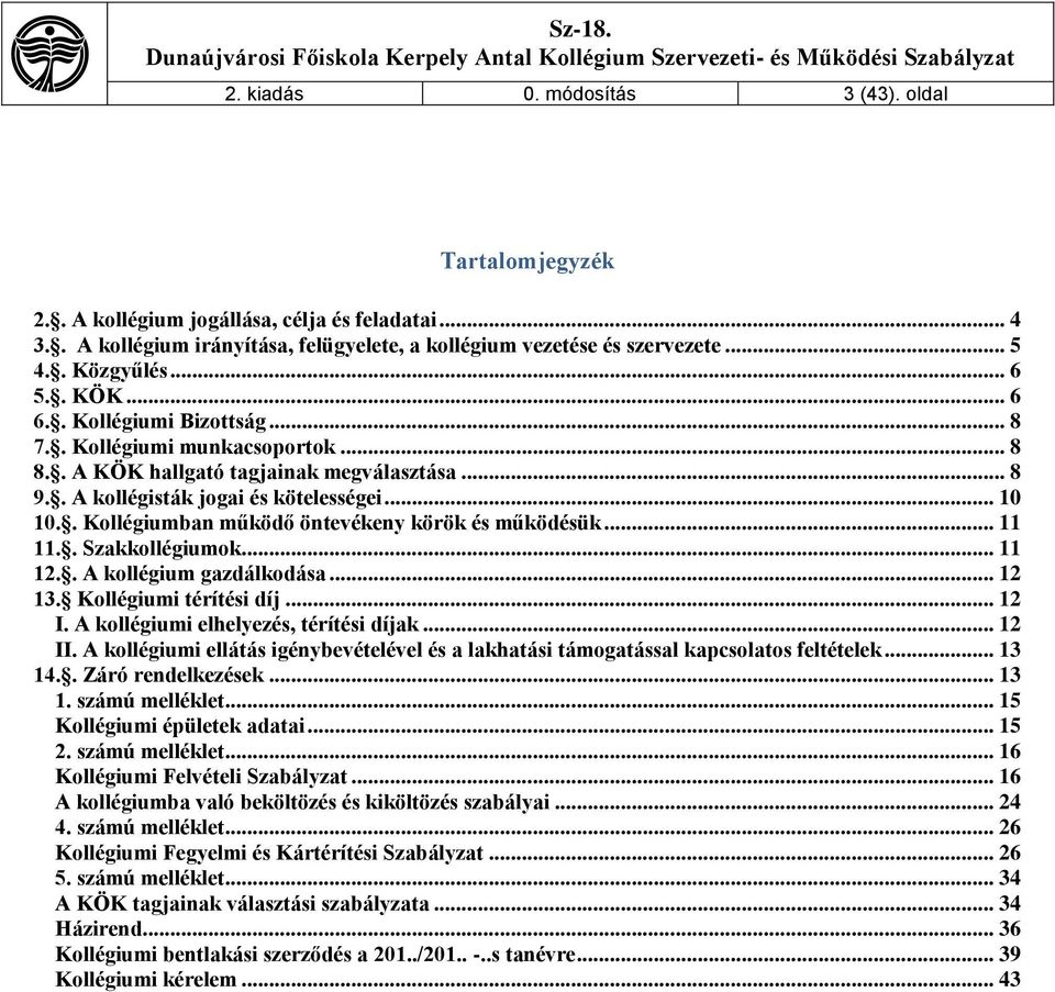 . Kollégiumban működő öntevékeny körök és működésük... 11 11.. Szakkollégiumok... 11 12.. A kollégium gazdálkodása... 12 13. Kollégiumi térítési díj... 12 I. A kollégiumi elhelyezés, térítési díjak.