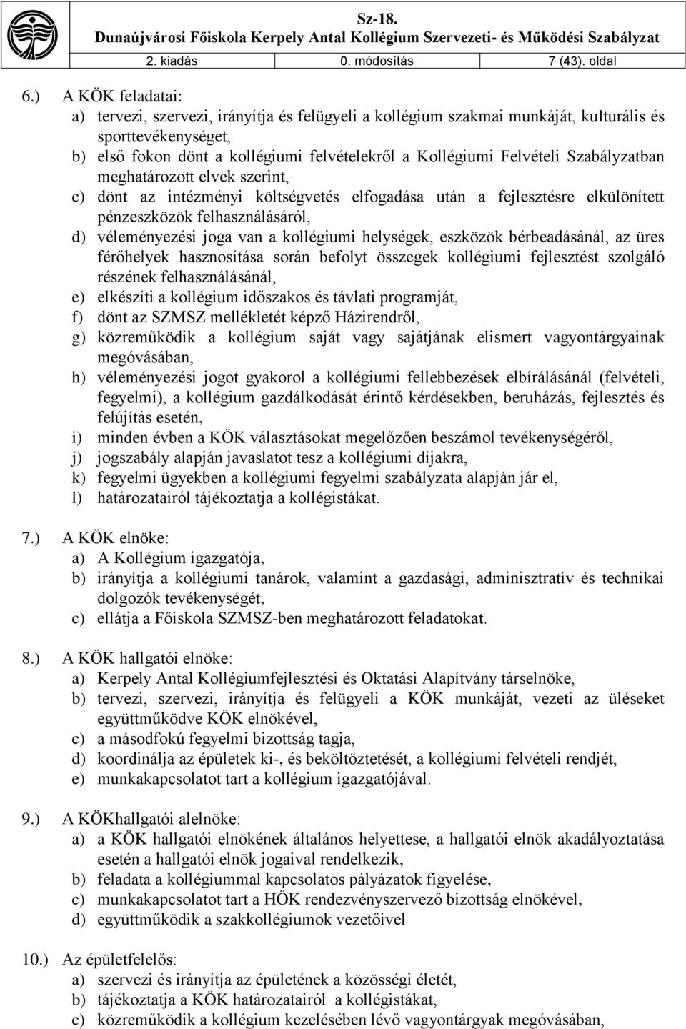 Szabályzatban meghatározott elvek szerint, c) dönt az intézményi költségvetés elfogadása után a fejlesztésre elkülönített pénzeszközök felhasználásáról, d) véleményezési joga van a kollégiumi