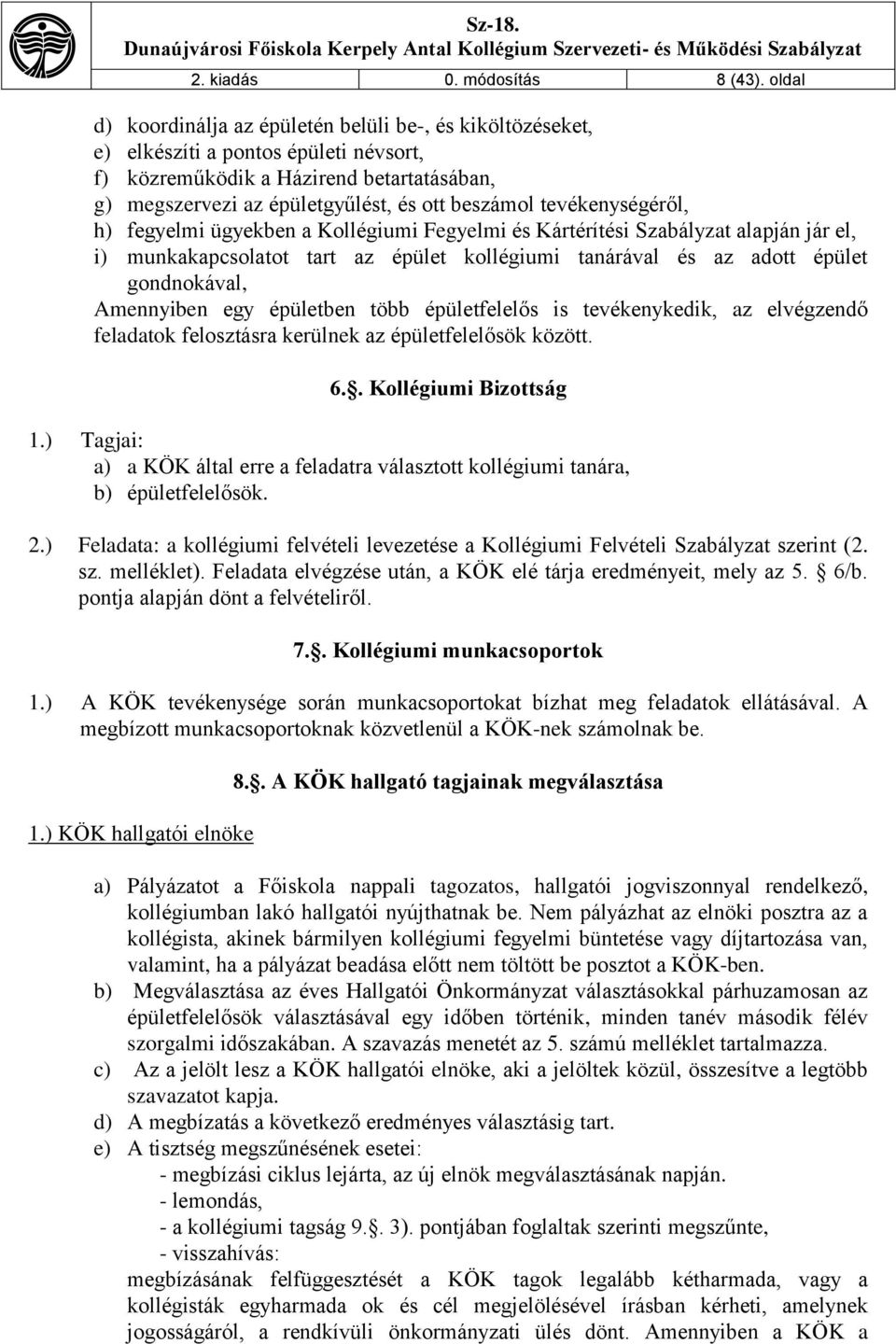 tevékenységéről, h) fegyelmi ügyekben a Kollégiumi Fegyelmi és Kártérítési Szabályzat alapján jár el, i) munkakapcsolatot tart az épület kollégiumi tanárával és az adott épület gondnokával,