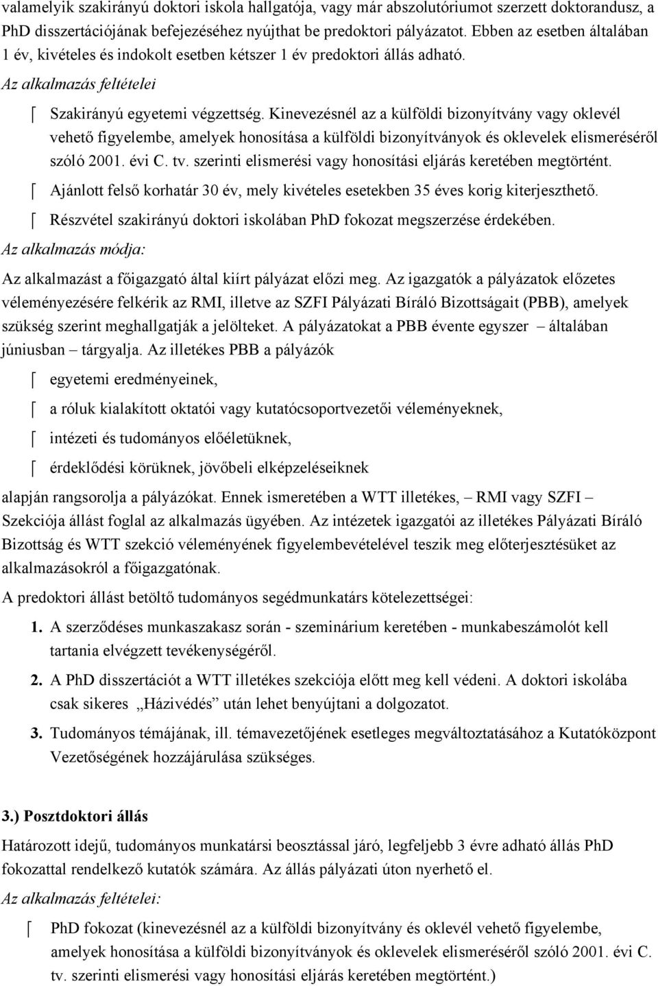 Kinevezesnel az a kulfoldi bizonyitvány vagy oklevel veheto figyelembe, amelyek honositása a kulfoldi bizonyitványok es oklevelek elismereserol szolo 2001. evi C. tv.