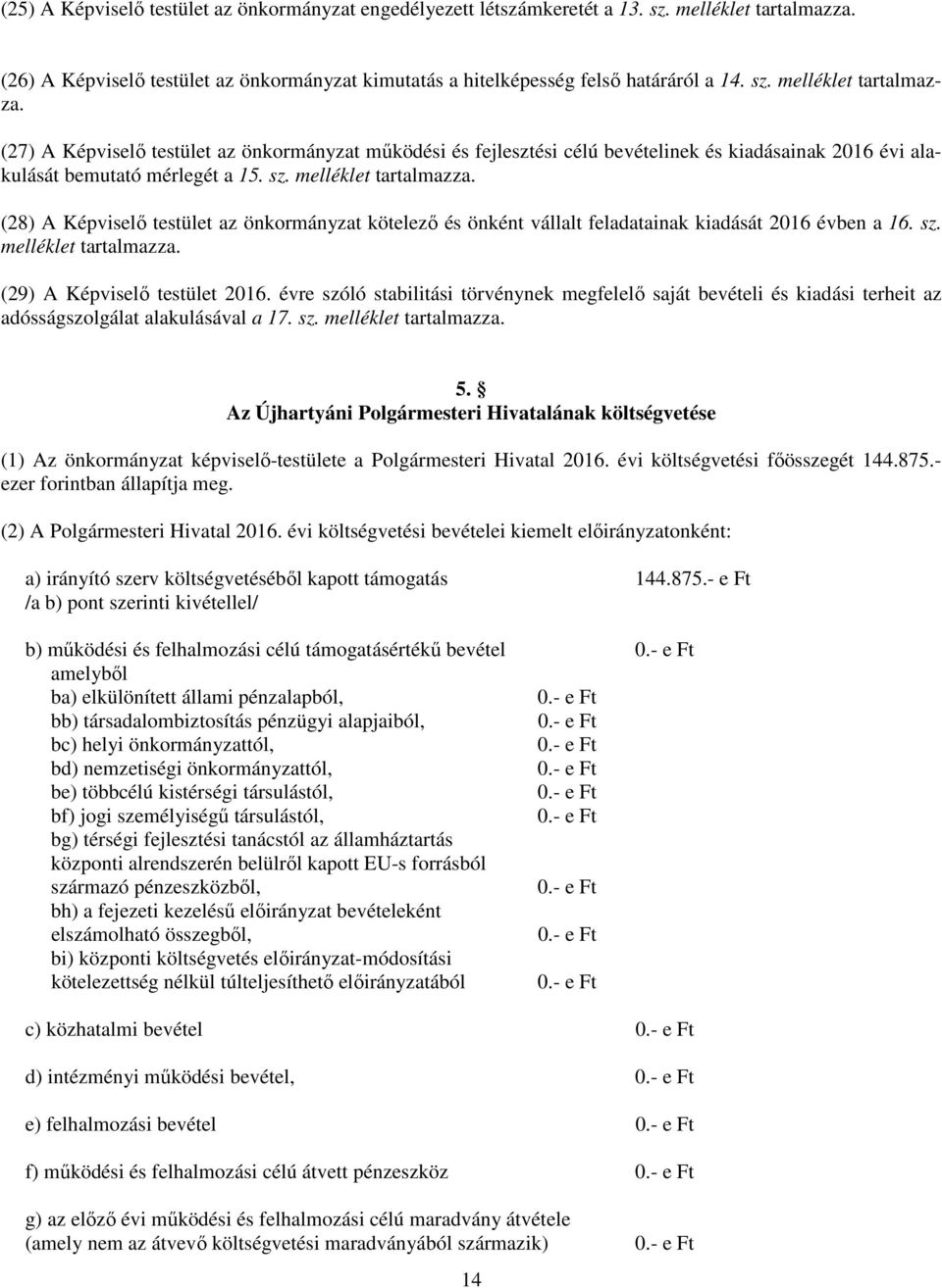 (27) A Képviselő testület az önkormányzat működési és fejlesztési célú bevételinek és kiadásainak 2016 évi alakulását bemutató mérlegét a 15. sz. melléklet tartalmazza.