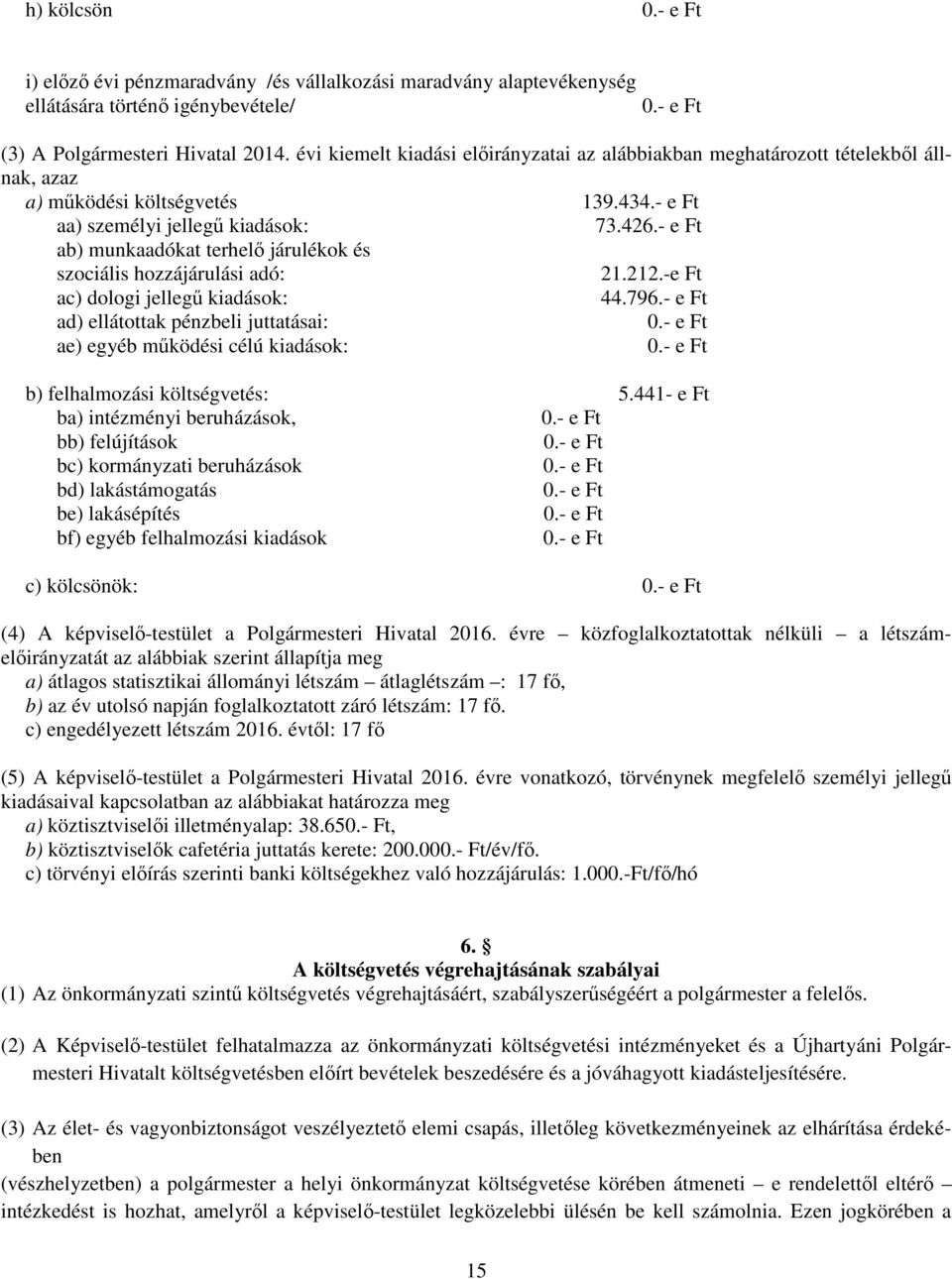 - e Ft ab) munkaadókat terhelő járulékok és szociális hozzájárulási adó: 21.212.-e Ft ac) dologi jellegű kiadások: 44.796.