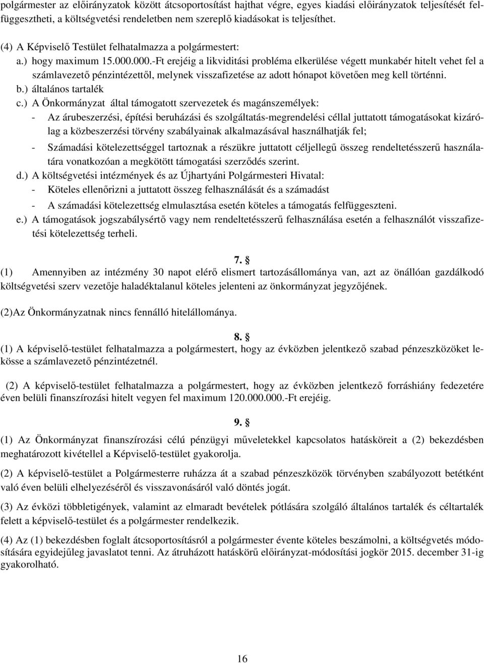 000.-Ft erejéig a likviditási probléma elkerülése végett munkabér hitelt vehet fel a számlavezető pénzintézettől, melynek visszafizetése az adott hónapot követően meg kell történni. b.