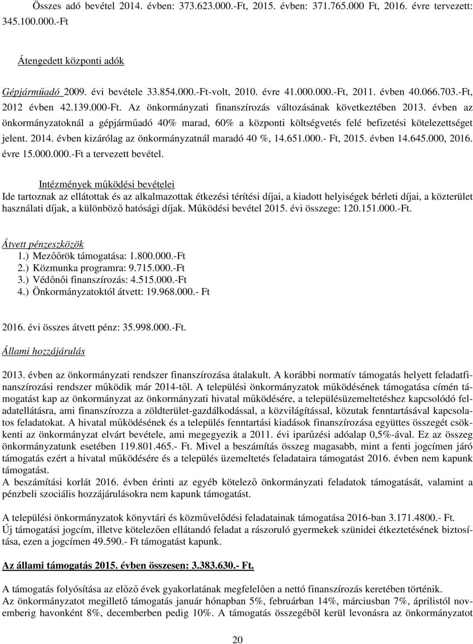 évben az önkormányzatoknál a gépjárműadó 40% marad, 60% a központi költségvetés felé befizetési kötelezettséget jelent. 2014. évben kizárólag az önkormányzatnál maradó 40 %, 14.651.000.- Ft, 2015.