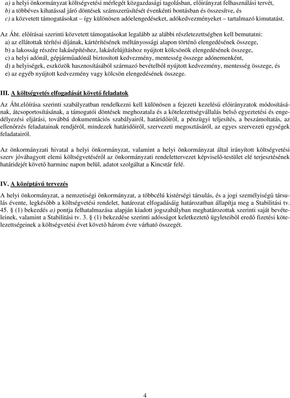 előírásai szerinti közvetett támogatásokat legalább az alábbi részletezettségben kell bemutatni: a) az ellátottak térítési díjának, kártérítésének méltányossági alapon történő elengedésének összege,