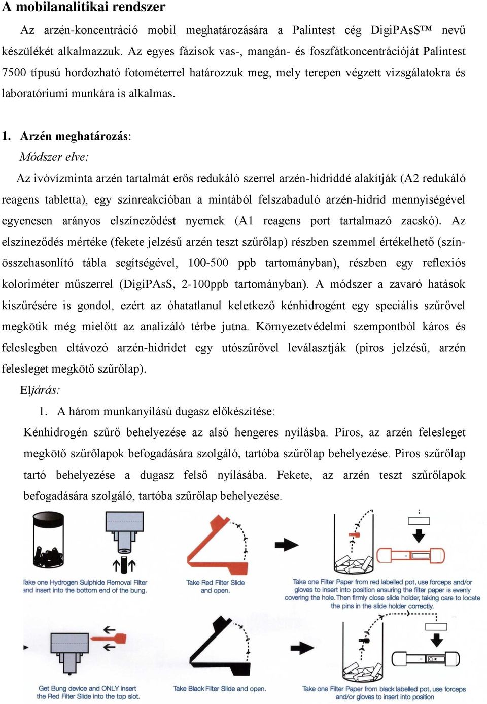 Arzén meghatározás: Az ivóvízminta arzén tartalmát erős redukáló szerrel arzén-hidriddé alakítják (A2 redukáló reagens tabletta), egy színreakcióban a mintából felszabaduló arzén-hidrid mennyiségével