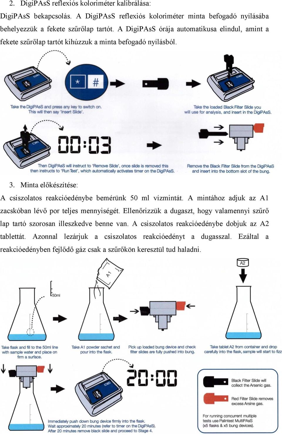 Minta előkészítése: A csiszolatos reakcióedénybe bemérünk 50 ml vízmintát. A mintához adjuk az A1 zacskóban lévő por teljes mennyiségét.