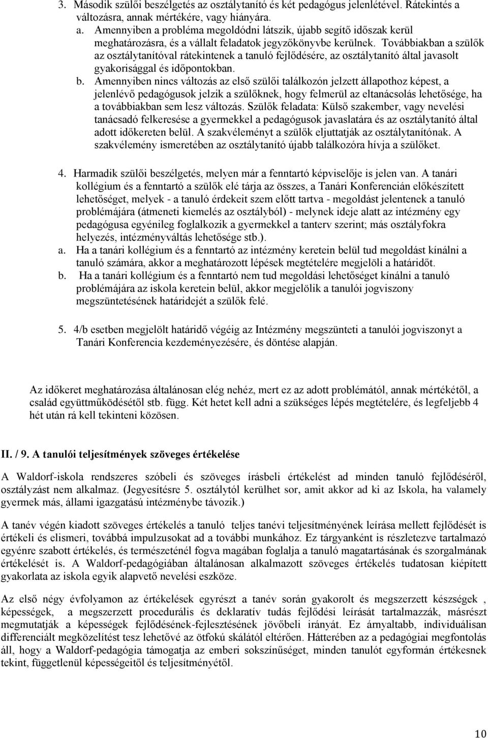 Amennyiben nincs változás az első szülői találkozón jelzett állapothoz képest, a jelenlévő pedagógusok jelzik a szülőknek, hogy felmerül az eltanácsolás lehetősége, ha a továbbiakban sem lesz