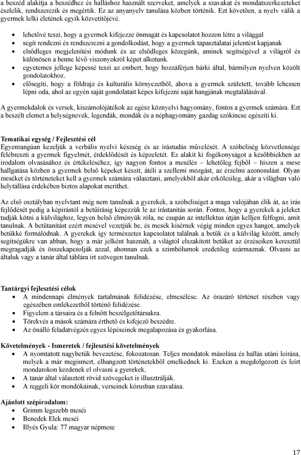 lehetővé teszi, hogy a gyermek kifejezze önmagát és kapcsolatot hozzon létre a világgal segít rendezni és rendszerezni a gondolkodást, hogy a gyermek tapasztalatai jelentést kapjanak elsődleges