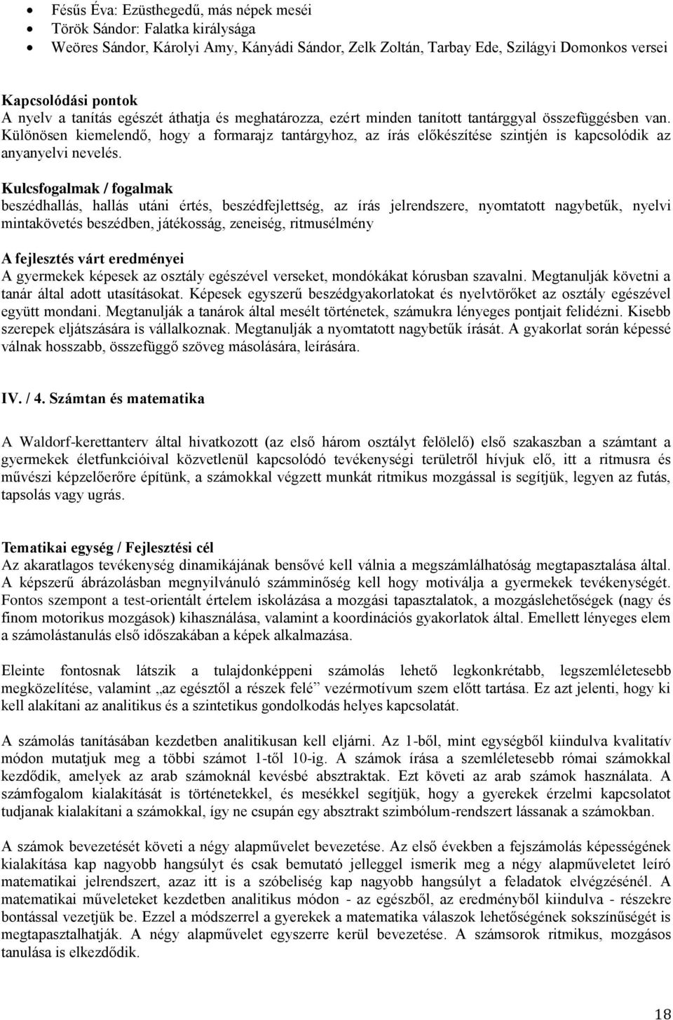 Különösen kiemelendő, hogy a formarajz tantárgyhoz, az írás előkészítése szintjén is kapcsolódik az anyanyelvi nevelés.