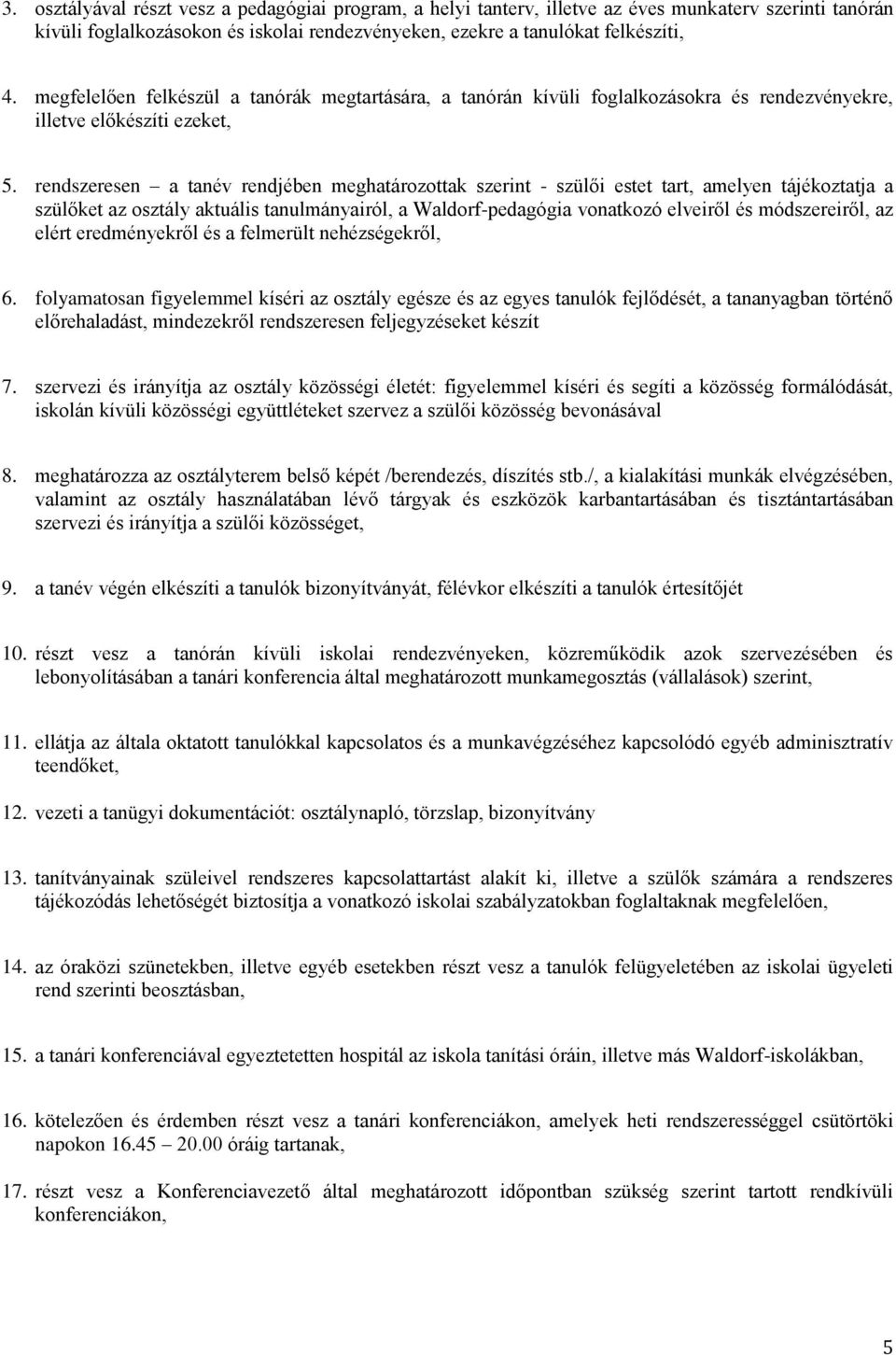 rendszeresen a tanév rendjében meghatározottak szerint - szülői estet tart, amelyen tájékoztatja a szülőket az osztály aktuális tanulmányairól, a Waldorf-pedagógia vonatkozó elveiről és módszereiről,