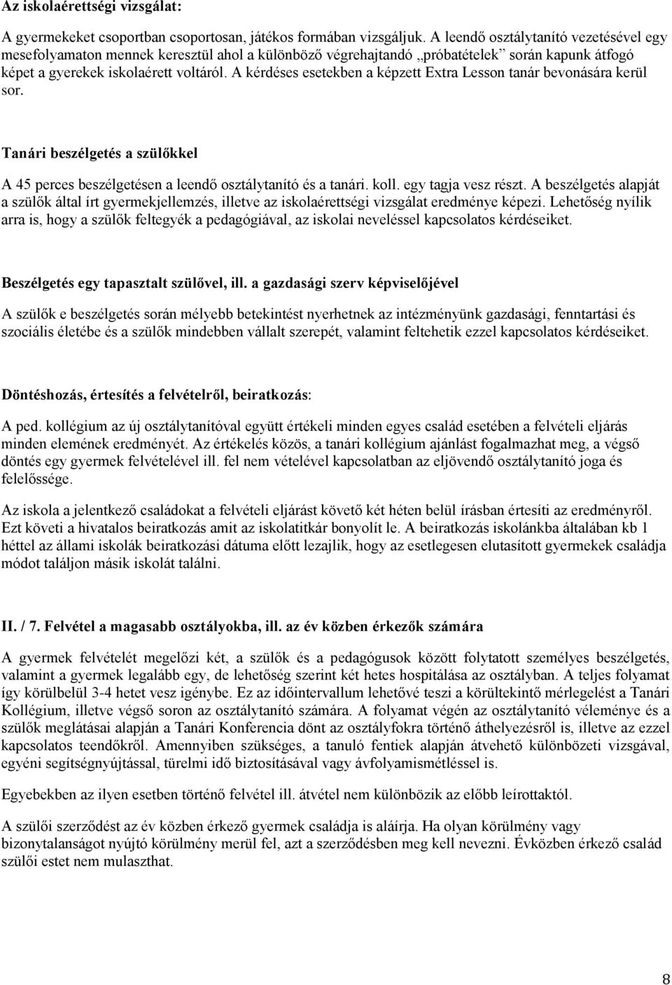 A kérdéses esetekben a képzett Extra Lesson tanár bevonására kerül sor. Tanári beszélgetés a szülőkkel A 45 perces beszélgetésen a leendő osztálytanító és a tanári. koll. egy tagja vesz részt.