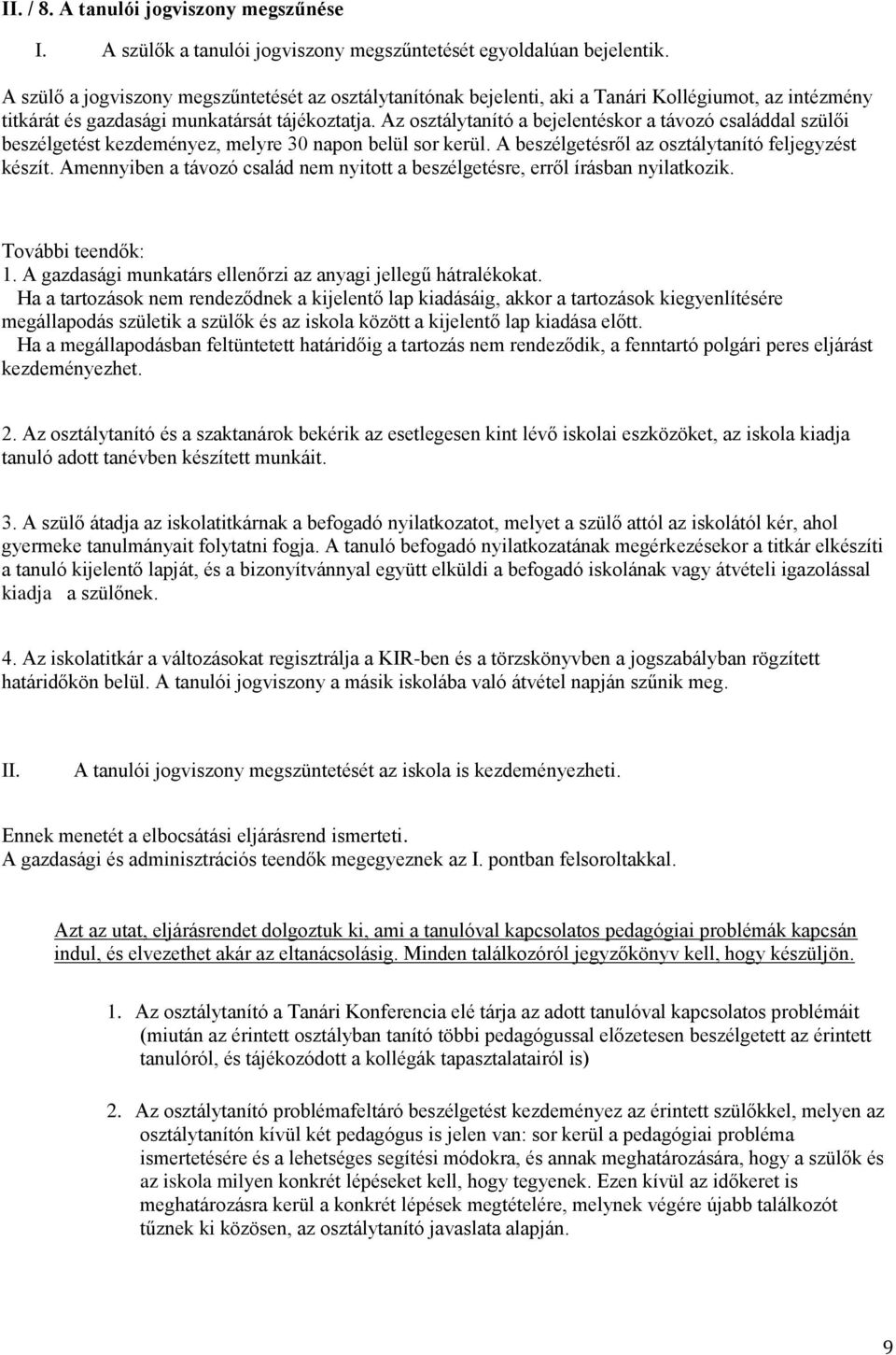 Az osztálytanító a bejelentéskor a távozó családdal szülői beszélgetést kezdeményez, melyre 30 napon belül sor kerül. A beszélgetésről az osztálytanító feljegyzést készít.