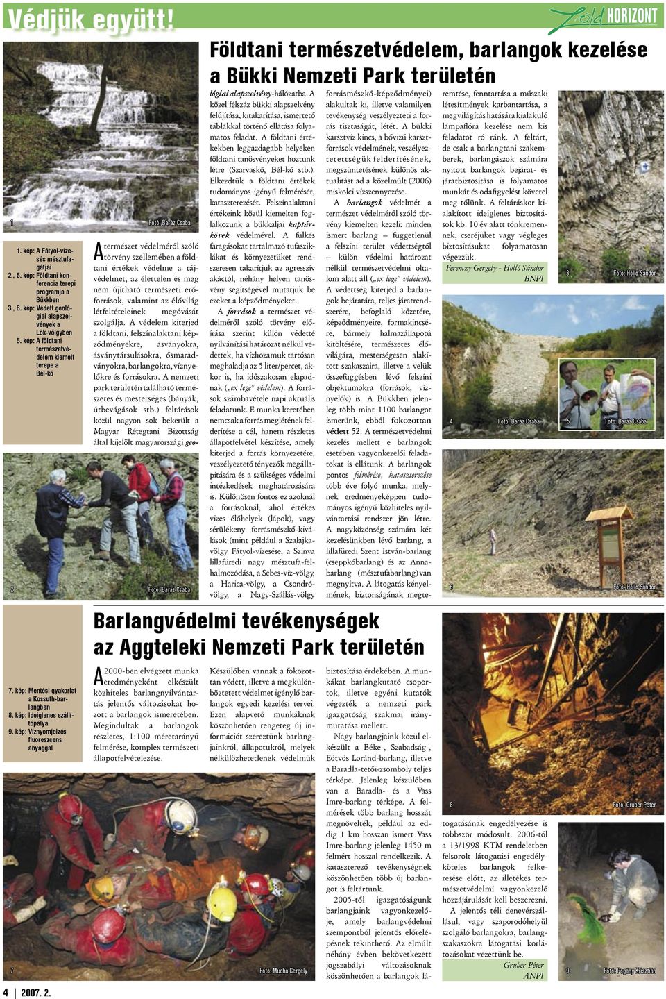 kép: Víznyomjelzés fl uoreszcens anyaggal A 2000-ben elvégzett munka eredményeként elkészült közhiteles barlangnyíl ván tartás jelentős változásokat hozott a barlangok ismeretében.