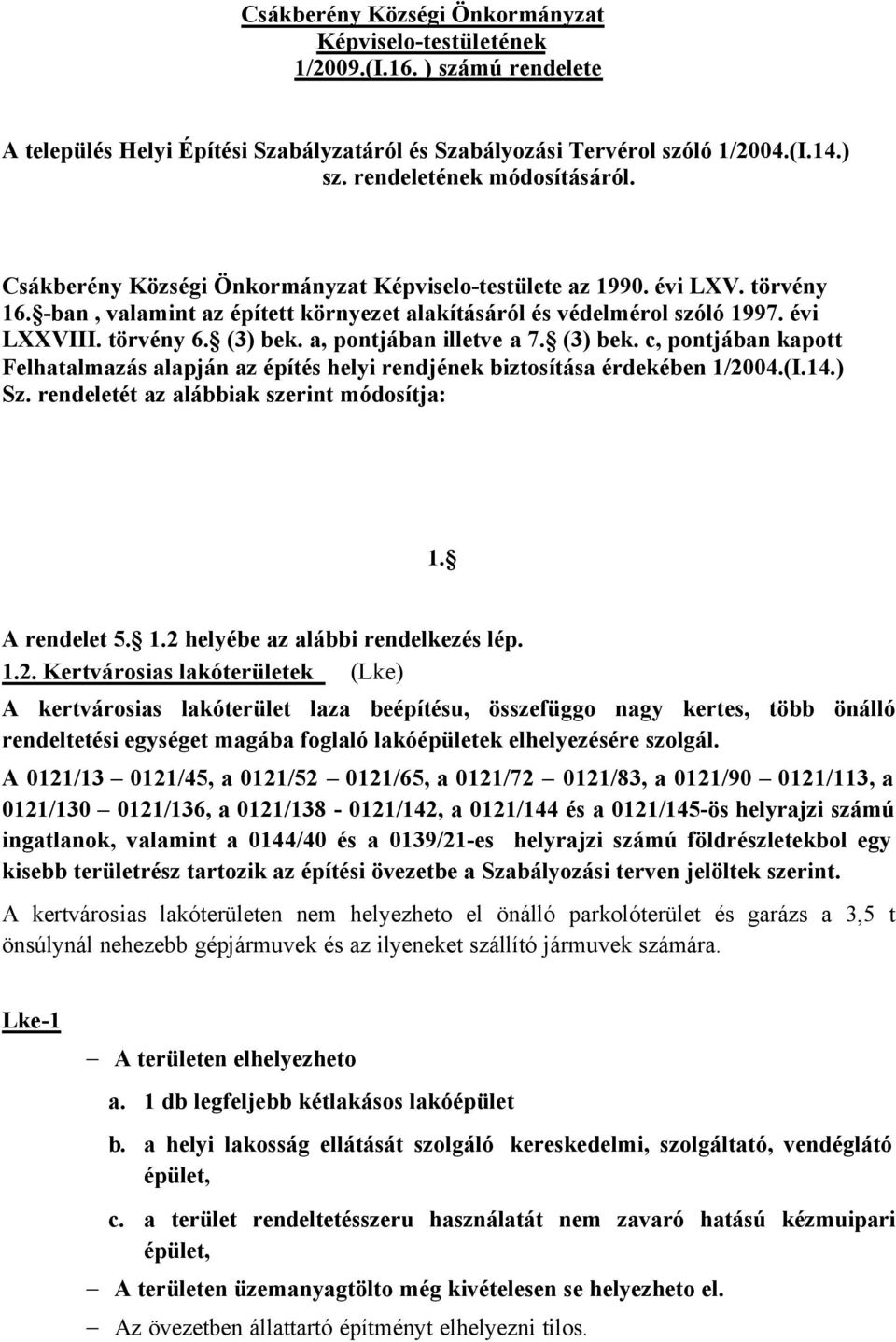 a, pontjában illetve a 7. (3) bek. c, pontjában kapott Felhatalmazás alapján az építés helyi rendjének biztosítása érdekében 1/2004.(I.14.) Sz. rendeletét az alábbiak szerint módosítja: 1.