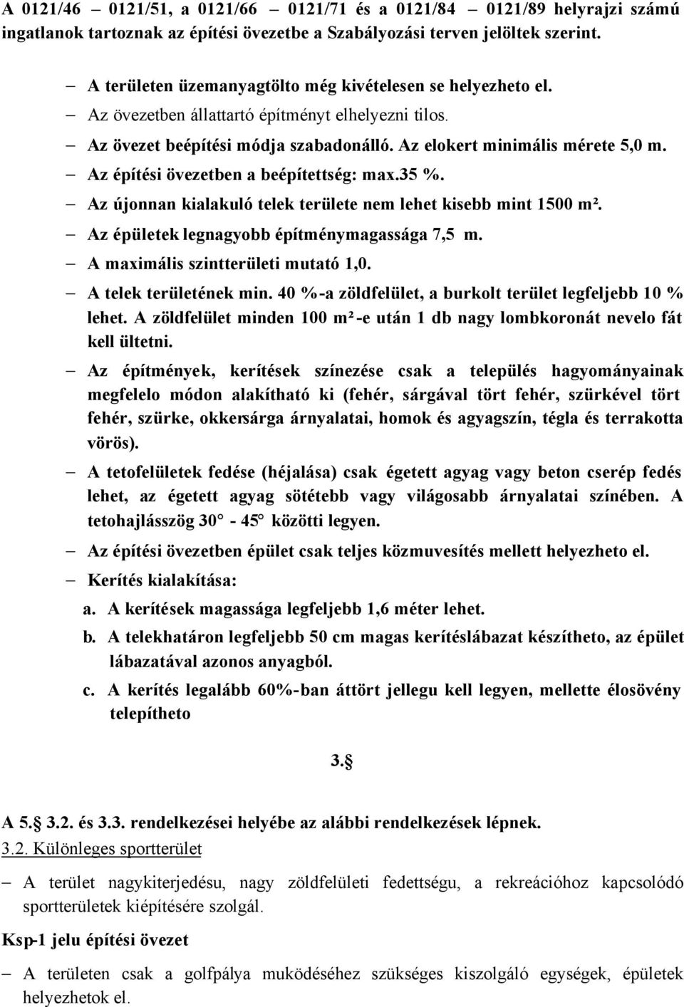 Az építési övezetben a beépítettség: max.35 %. Az újonnan kialakuló telek területe nem lehet kisebb mint 1500 m². Az épületek legnagyobb építménymagassága 7,5 m. A maximális szintterületi mutató 1,0.