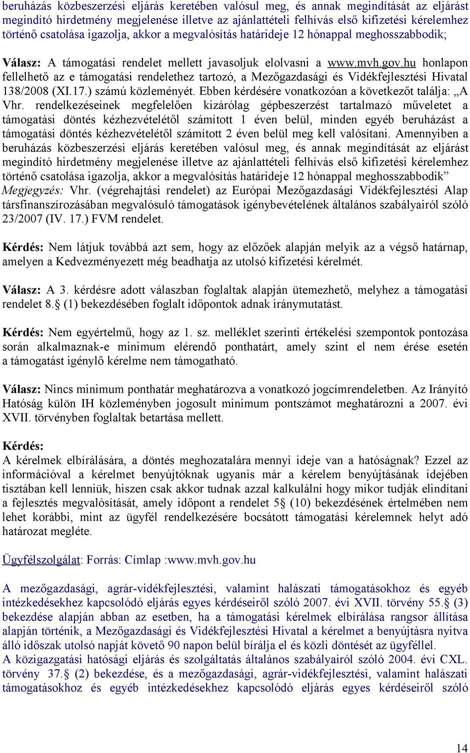 hu honlapon fellelhető az e támogatási rendelethez tartozó, a Mezőgazdasági és Vidékfejlesztési Hivatal 138/2008 (XI.17.) számú közleményét. Ebben kérdésére vonatkozóan a következőt találja: A Vhr.