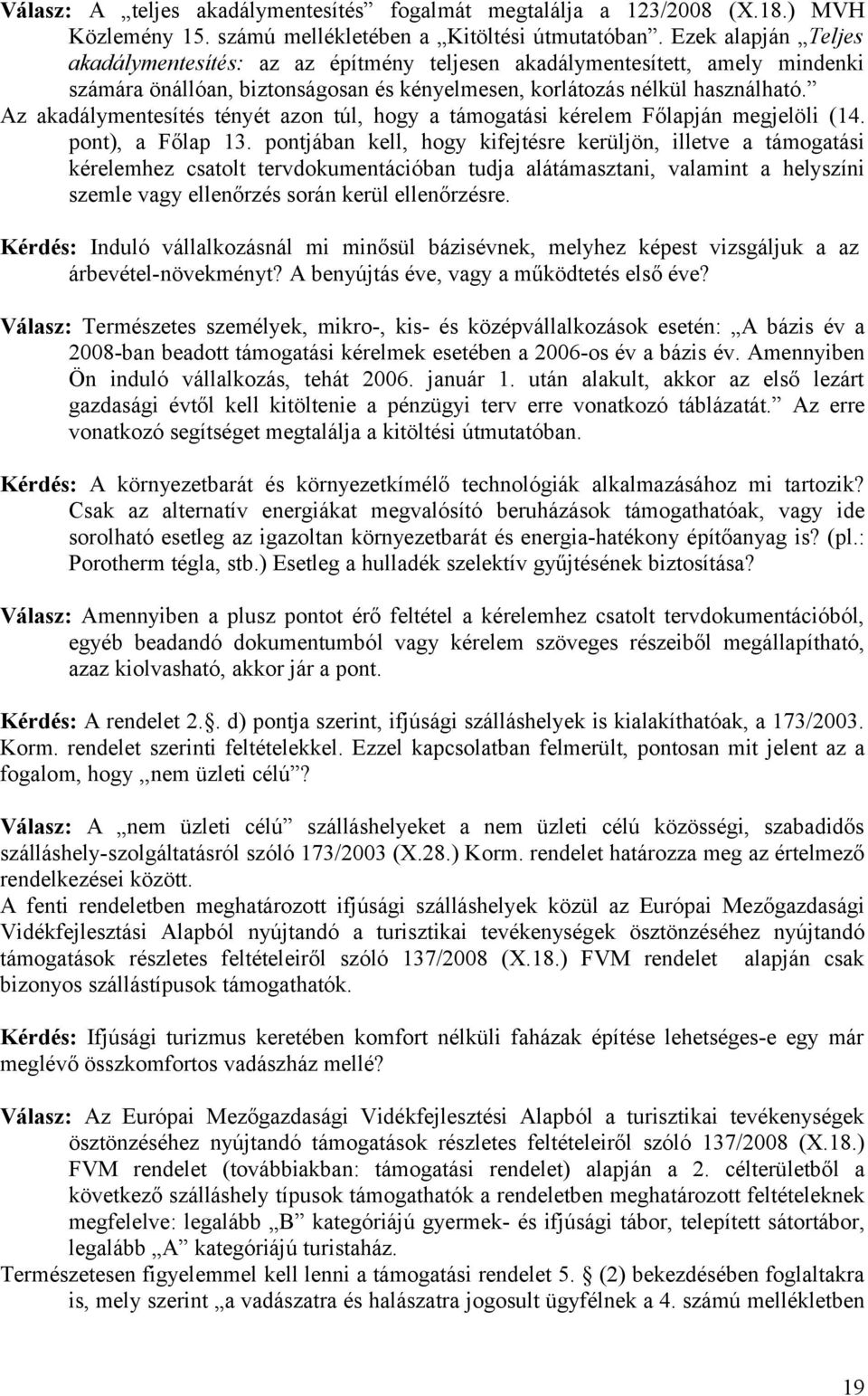 Az akadálymentesítés tényét azon túl, hogy a támogatási kérelem Főlapján megjelöli (14. pont), a Főlap 13.