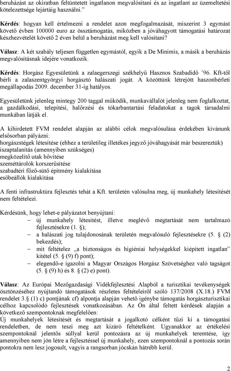 belül a beruházást meg kell valósítani? : A két szabály teljesen független egymástól, egyik a De Minimis, a másik a beruházás megvalósításnak idejére vonatkozik.