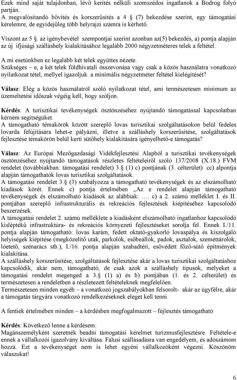 az igénybevétel szempontjai szerint azonban az(5) bekezdés, a) pontja alapján az új ifjúsági szálláshely kialakításához legalább 2000 négyzetméteres telek a feltétel.