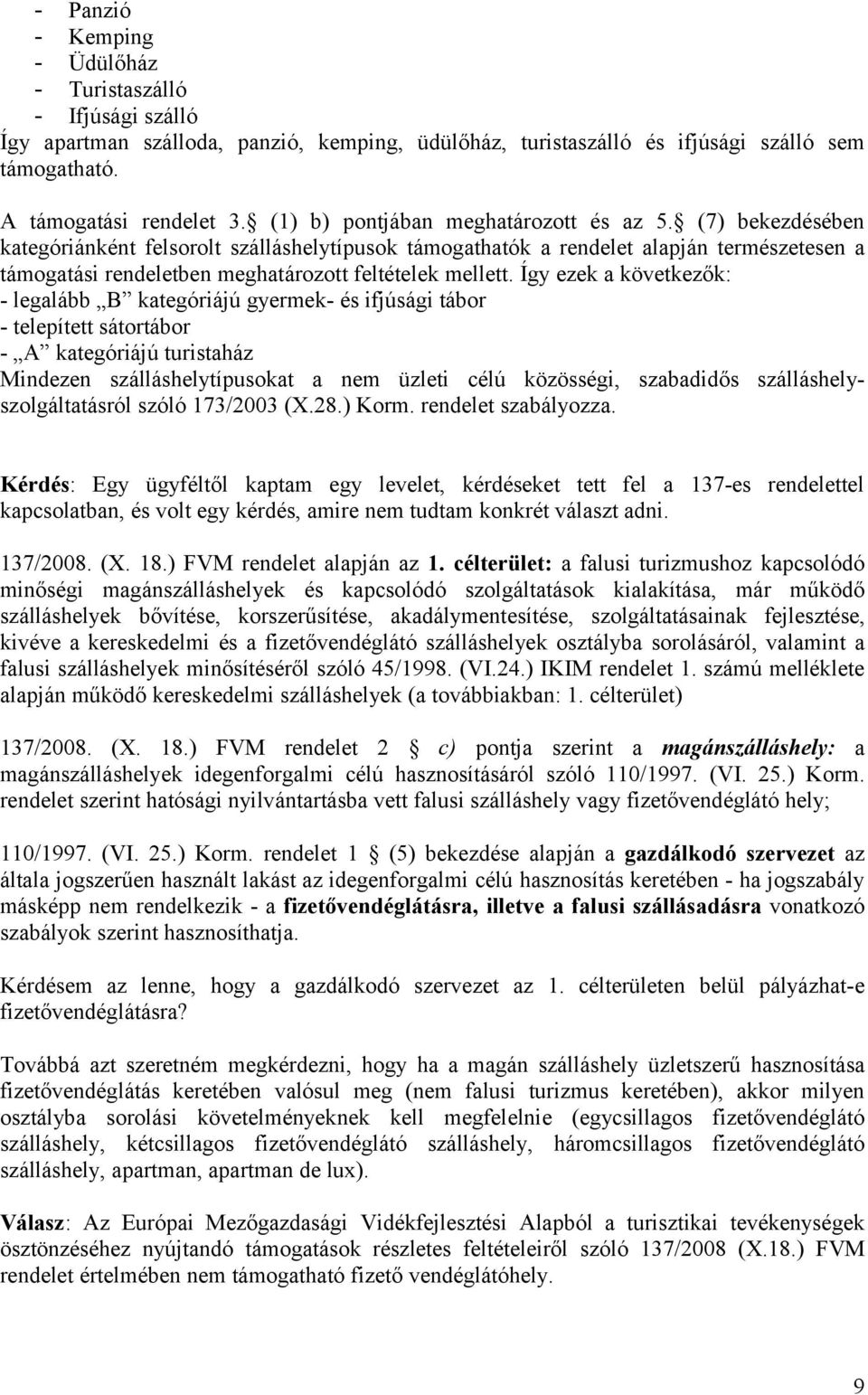 (7) bekezdésében kategóriánként felsorolt szálláshelytípusok támogathatók a rendelet alapján természetesen a támogatási rendeletben meghatározott feltételek mellett.