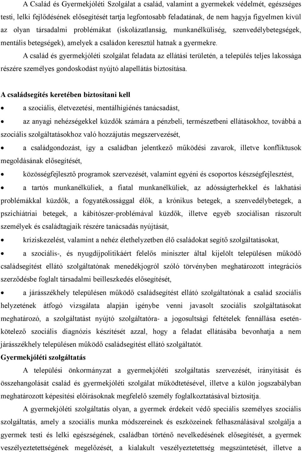 A család és gyermekjóléti szolgálat feladata az ellátási területén, a település teljes lakossága részére személyes gondoskodást nyújtó alapellátás biztosítása.