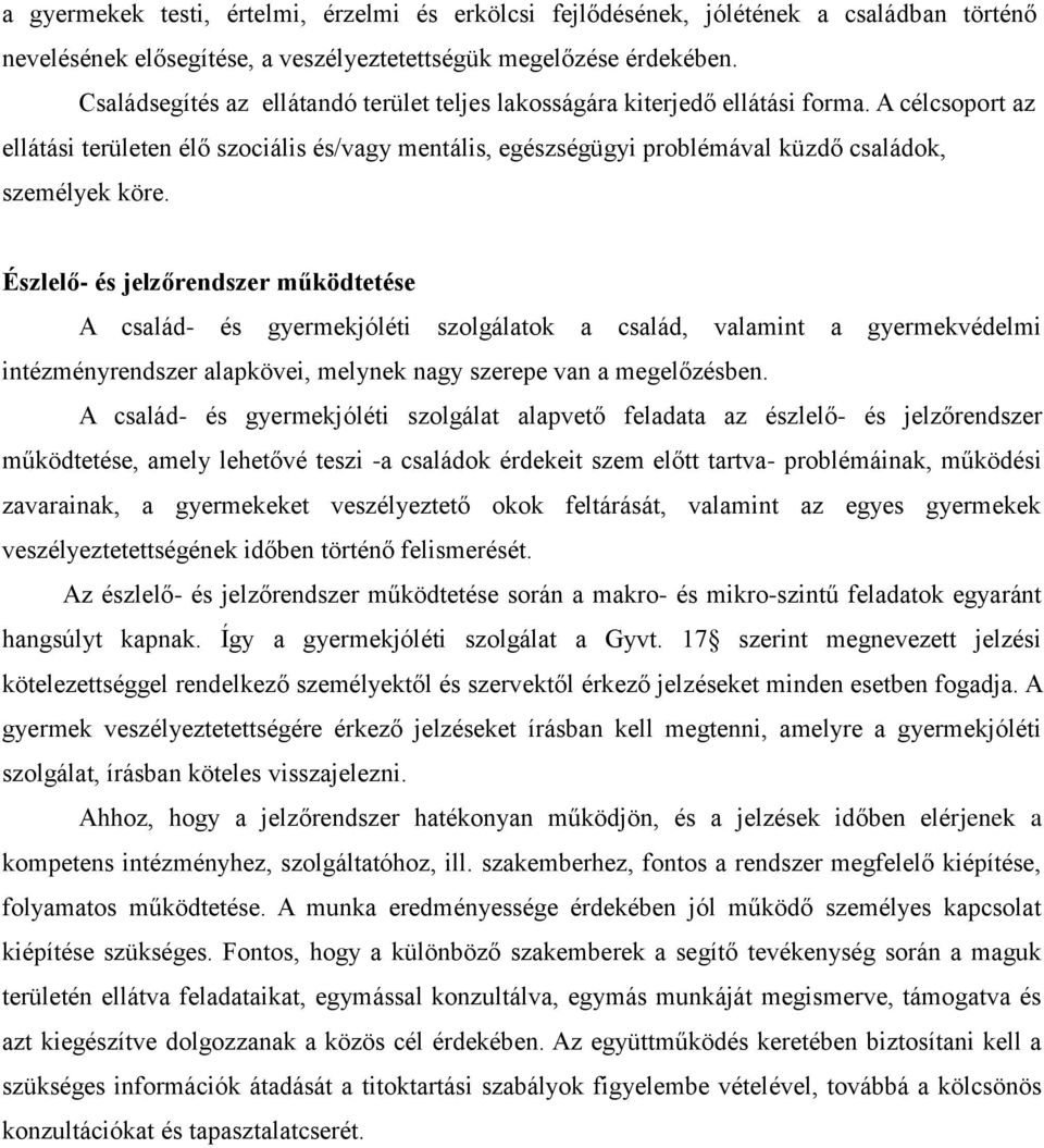 A célcsoport az ellátási területen élő szociális és/vagy mentális, egészségügyi problémával küzdő családok, személyek köre.