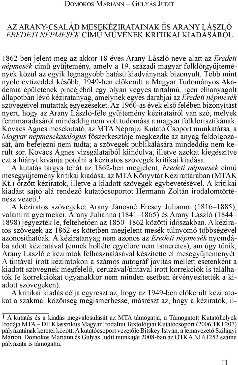 Több mint nyolc évtizeddel később, 1949-ben előkerült a Magyar Tudományos Akadémia épületének pincéjéből egy olyan vegyes tartalmú, igen elhanyagolt állapotban lévő kéziratanyag, amelynek egyes