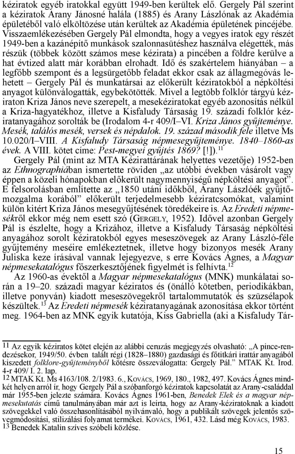 Visszaemlékezésében Gergely Pál elmondta, hogy a vegyes iratok egy részét 1949-ben a kazánépítő munkások szalonnasütéshez használva elégették, más részük (többek között számos mese kézirata) a