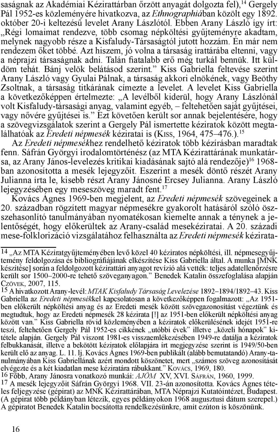 Azt hiszem, jó volna a társaság irattárába eltenni, vagy a néprajzi társaságnak adni. Talán fiatalabb erő még turkál bennük. Itt küldöm tehát. Bánj velök belátásod szerint.