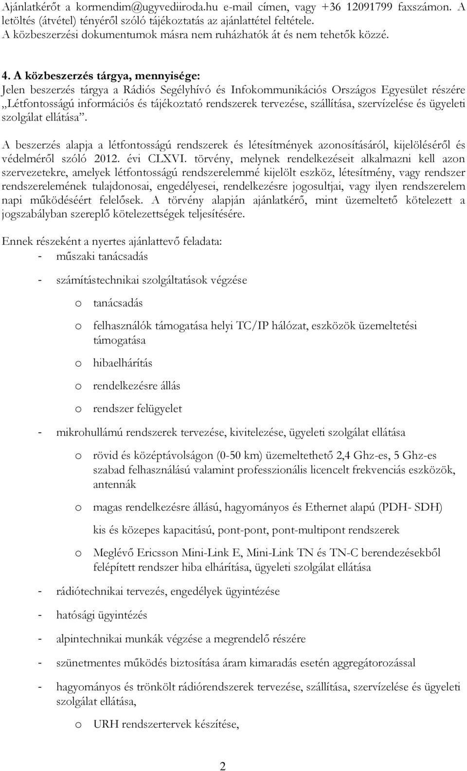 A közbeszerzés tárgya, mennyisége: Jelen beszerzés tárgya a Rádiós Segélyhívó és Infokommunikációs Országos Egyesület részére Létfontosságú információs és tájékoztató rendszerek tervezése,