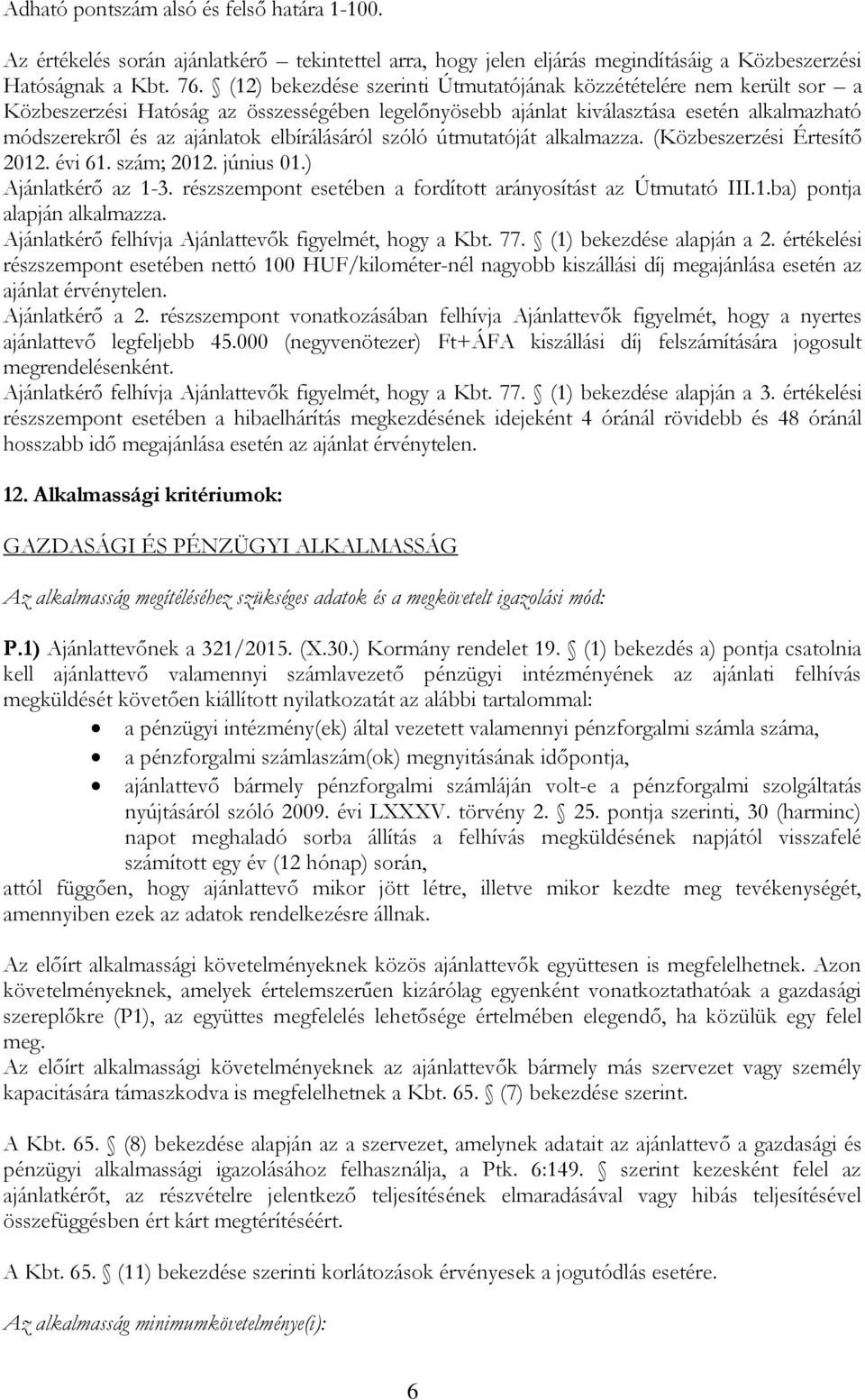 elbírálásáról szóló útmutatóját alkalmazza. (Közbeszerzési Értesítő 2012. évi 61. szám; 2012. június 01.) Ajánlatkérő az 1-3. részszempont esetében a fordított arányosítást az Útmutató III.1.ba) pontja alapján alkalmazza.