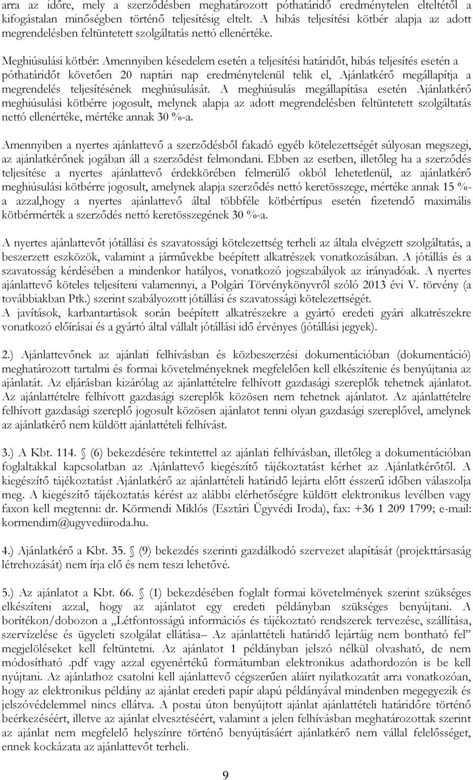 Meghiúsulási kötbér: Amennyiben késedelem esetén a teljesítési határidőt, hibás teljesítés esetén a póthatáridőt követően 20 naptári nap eredménytelenül telik el, Ajánlatkérő megállapítja a