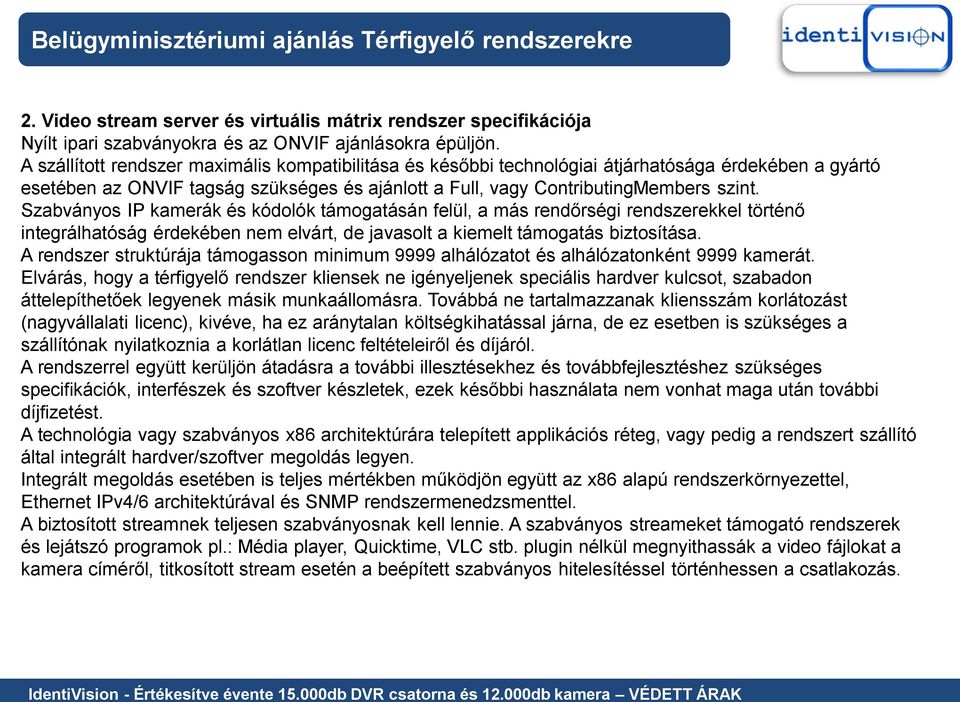 Szabványos IP kamerák és kódolók támogatásán felül, a más rendőrségi rendszerekkel történő integrálhatóság érdekében nem elvárt, de javasolt a kiemelt támogatás biztosítása.