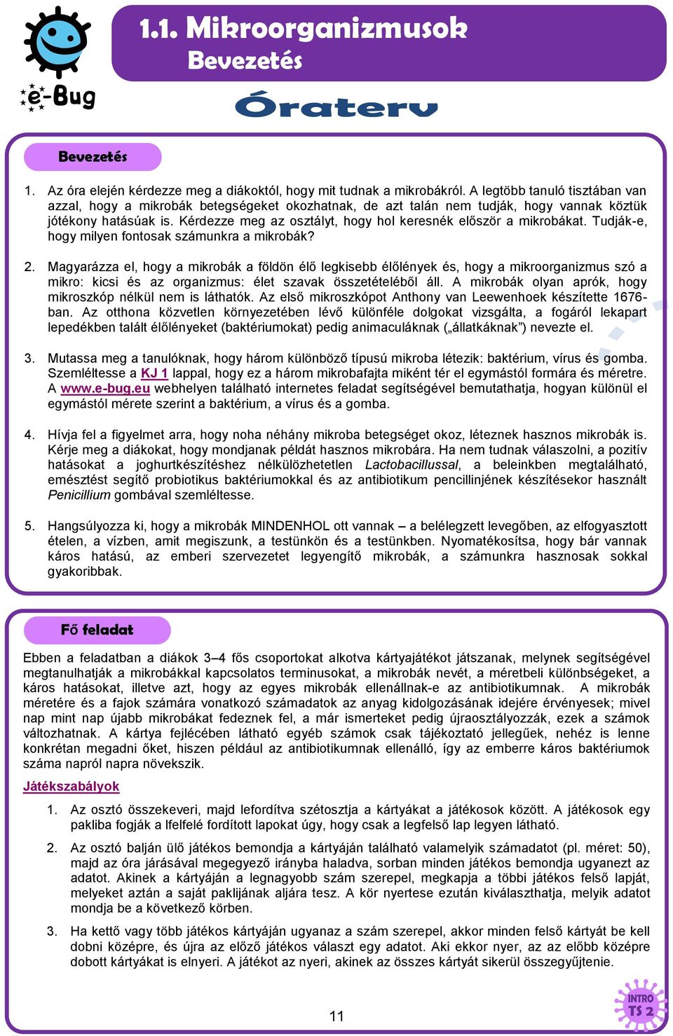 Kérdezze meg az osztályt, hogy hol keresnék először a mikrobákat. Tudják-e, hogy milyen fontosak számunkra a mikrobák? 2.