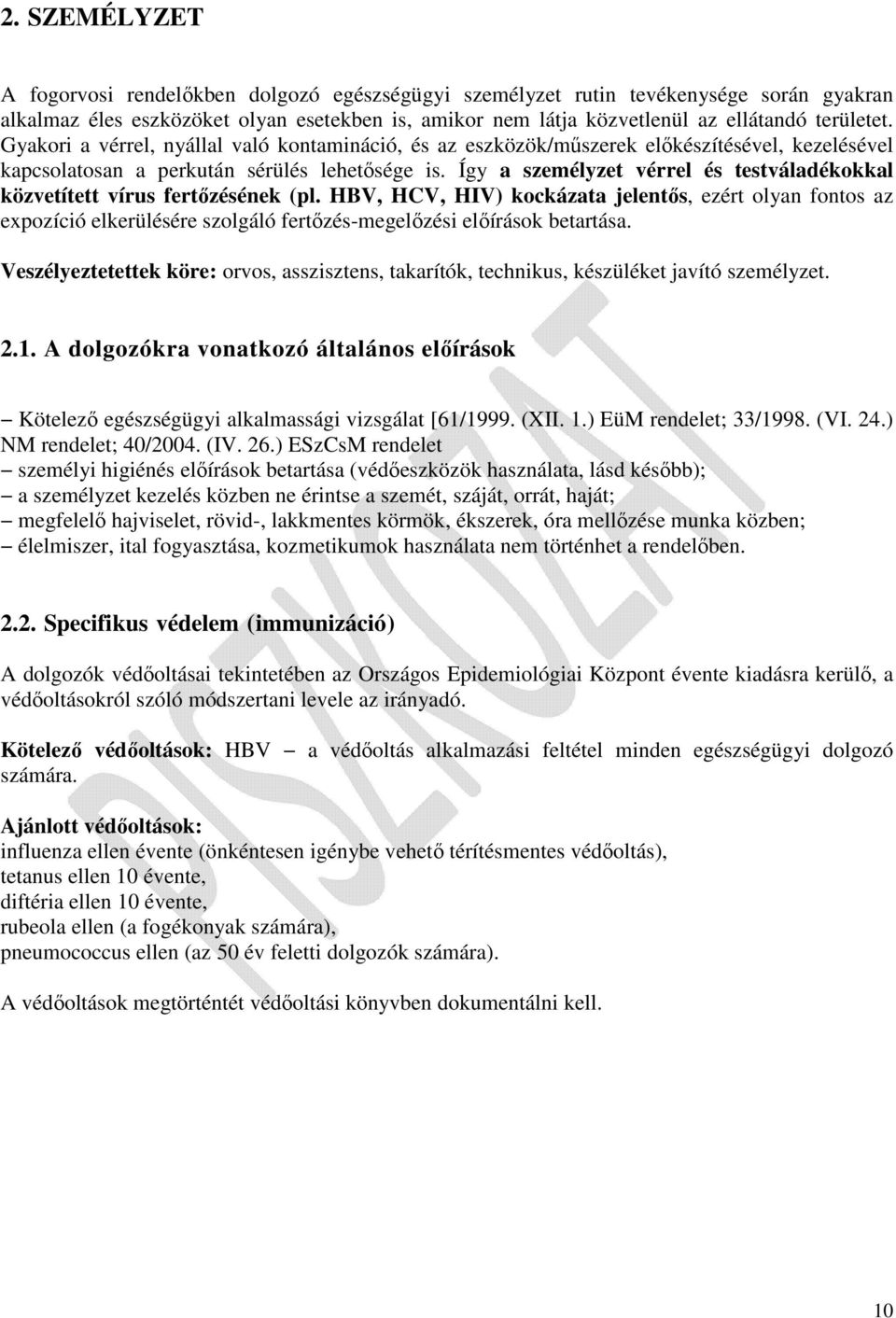 Így a személyzet vérrel és testváladékokkal közvetített vírus fertőzésének (pl.