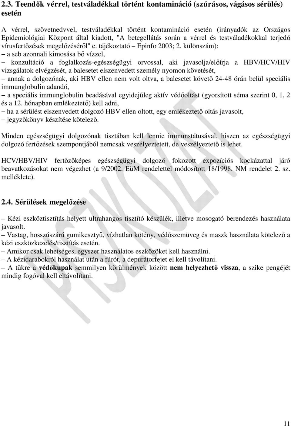 különszám): a seb azonnali kimosása bő vízzel, konzultáció a foglalkozás-egészségügyi orvossal, aki javasolja/előírja a HBV/HCV/HIV vizsgálatok elvégzését, a balesetet elszenvedett személy nyomon