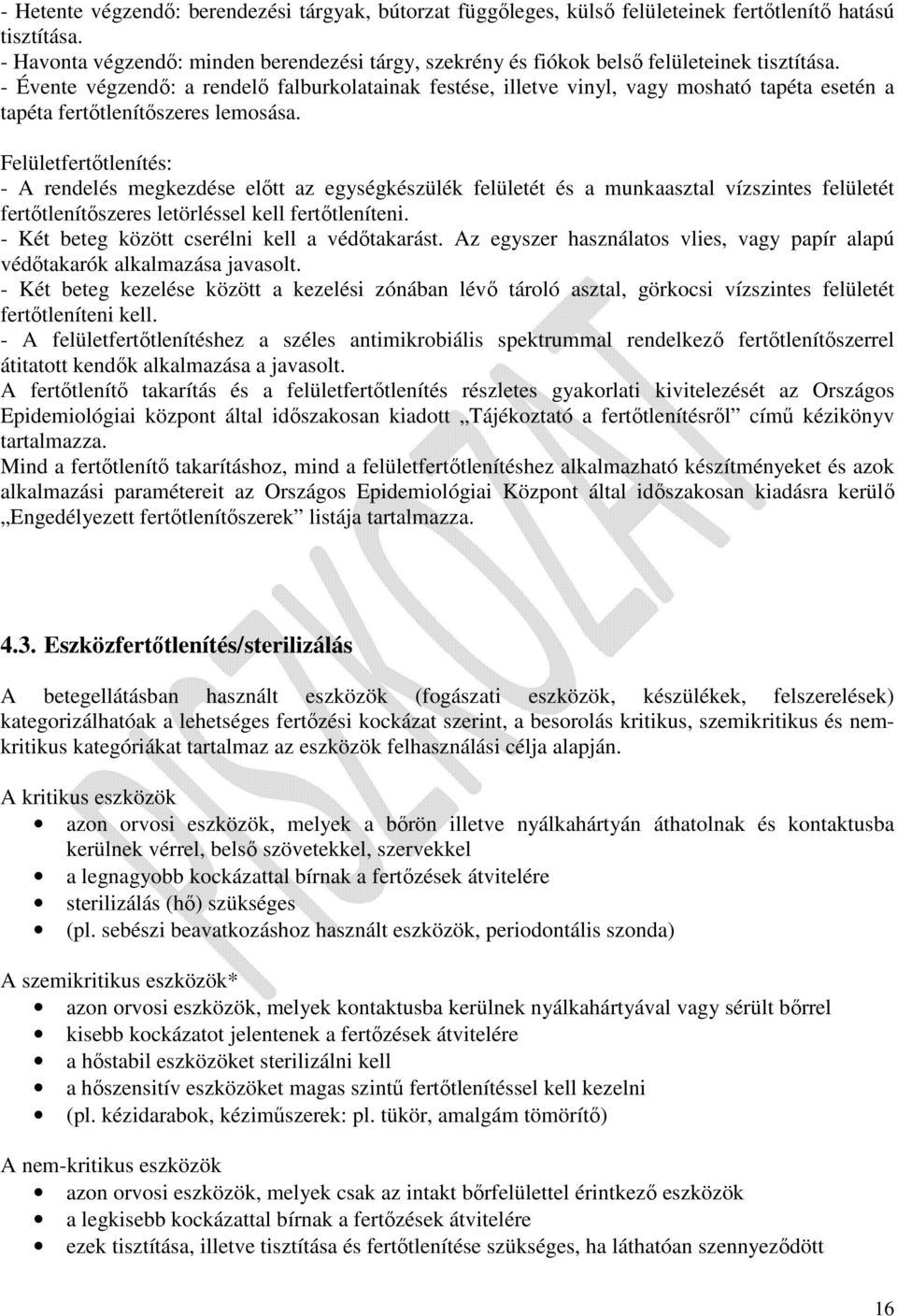 - Évente végzendő: a rendelő falburkolatainak festése, illetve vinyl, vagy mosható tapéta esetén a tapéta fertőtlenítőszeres lemosása.