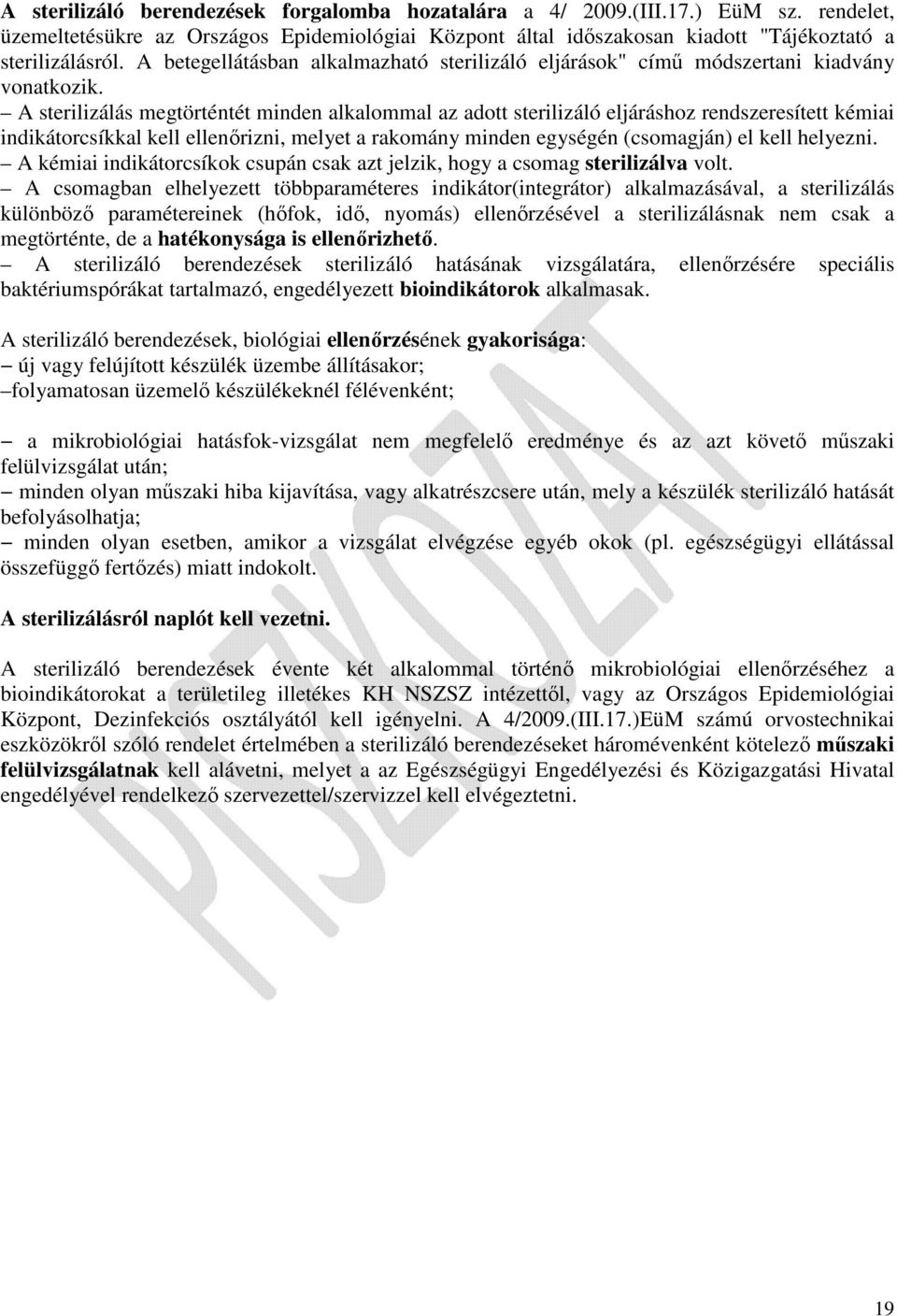 A sterilizálás megtörténtét minden alkalommal az adott sterilizáló eljáráshoz rendszeresített kémiai indikátorcsíkkal kell ellenőrizni, melyet a rakomány minden egységén (csomagján) el kell helyezni.