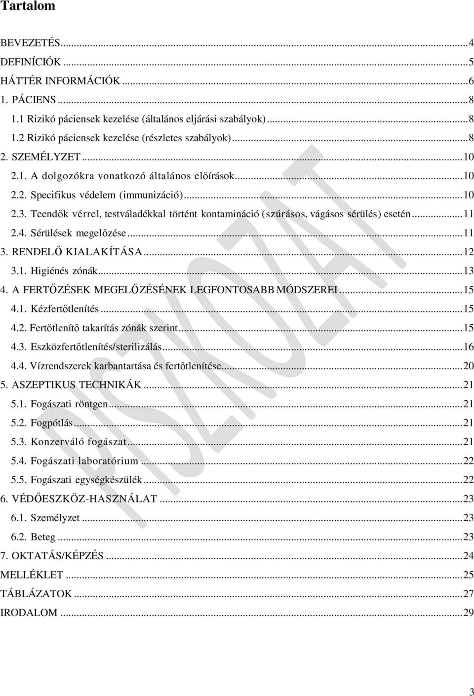 Teendők vérrel, testváladékkal történt kontamináció (szúrásos, vágásos sérülés) esetén... 11 2.4. Sérülések megelőzése... 11 3. RENDELŐ KIALAKÍTÁSA... 12 3.1. Higiénés zónák... 13 4.