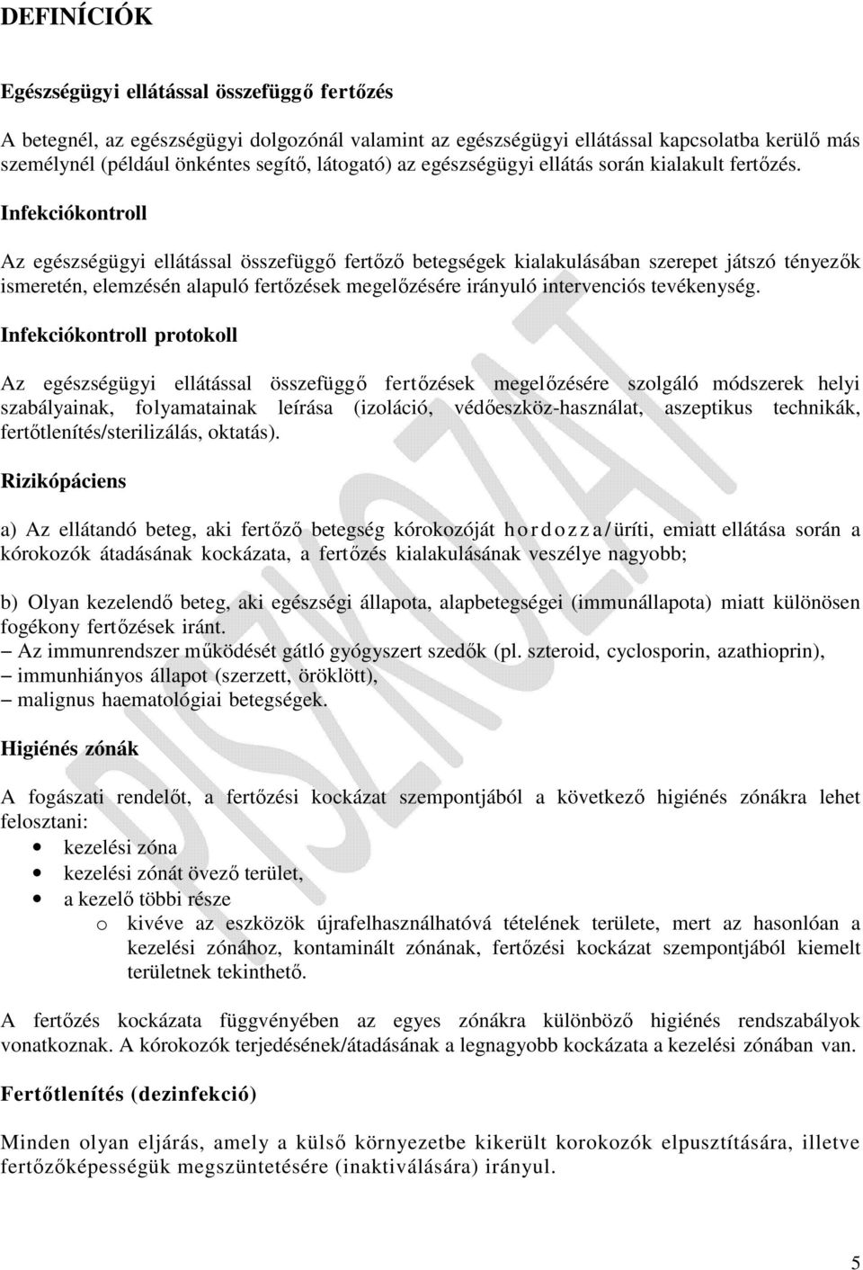 Infekciókontroll Az egészségügyi ellátással összefüggő fertőző betegségek kialakulásában szerepet játszó tényezők ismeretén, elemzésén alapuló fertőzések megelőzésére irányuló intervenciós