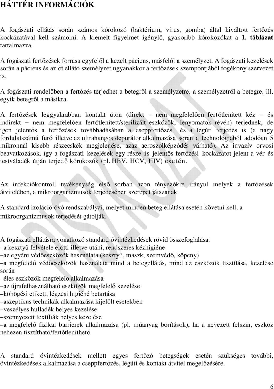 A fogászati kezelések során a páciens és az őt ellátó személyzet ugyanakkor a fertőzések szempontjából fogékony szervezet is.