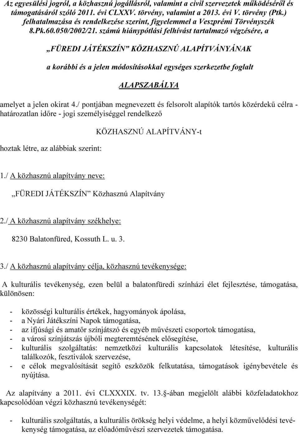 számú hiánypótlási felhívást tartalmazó végzésére, a FÜREDI JÁTÉKSZÍN KÖZHASZNÚ ALAPÍTVÁNYÁNAK a korábbi és a jelen módosításokkal egységes szerkezetbe foglalt ALAPSZABÁLYA amelyet a jelen okirat 4.